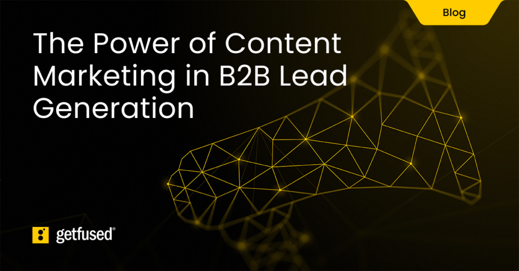 black and yellow getfused branded graphic that says "the power of content marketing in b2b lead generation"